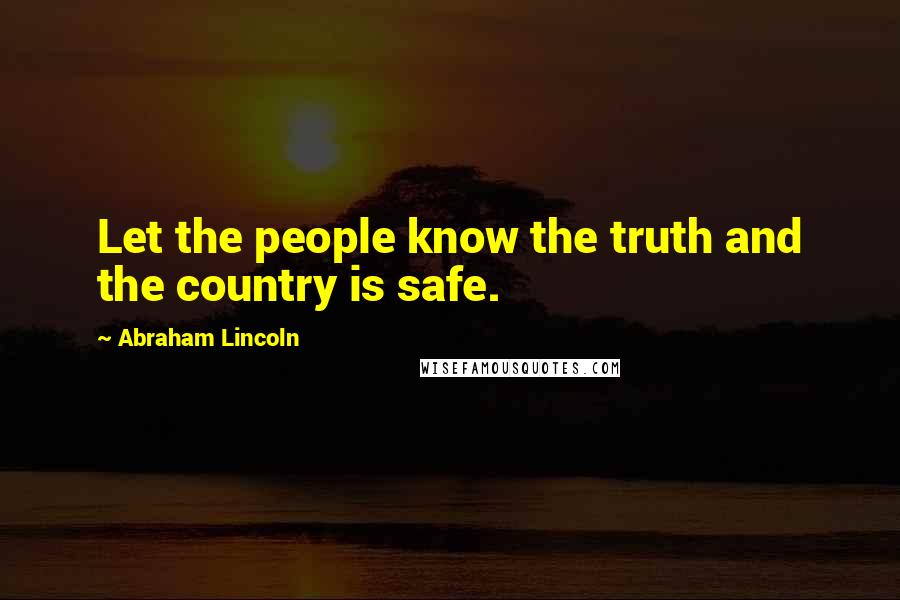 Abraham Lincoln Quotes: Let the people know the truth and the country is safe.