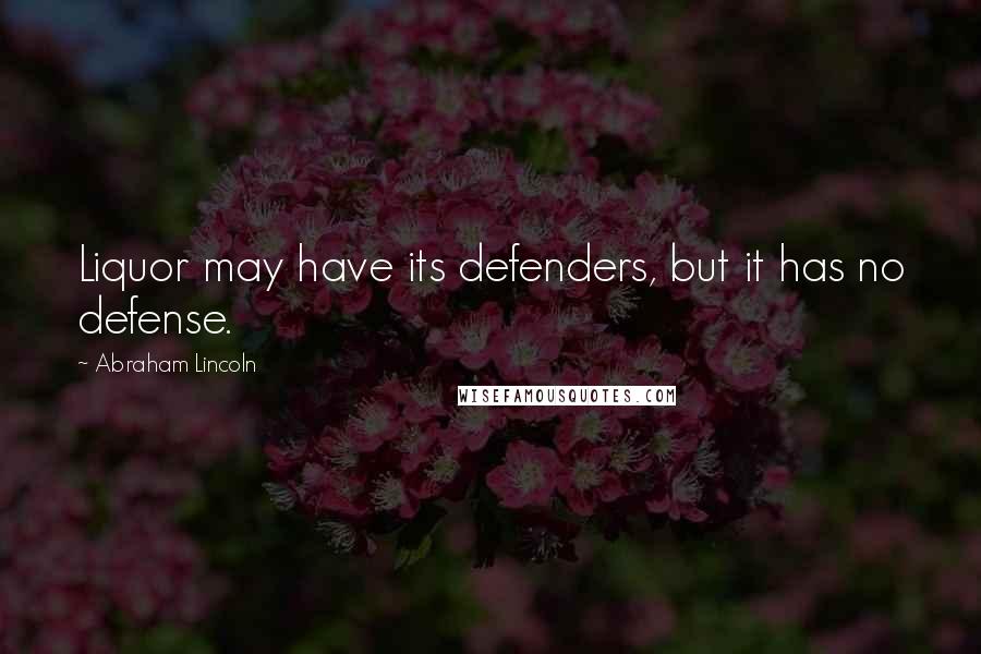 Abraham Lincoln Quotes: Liquor may have its defenders, but it has no defense.