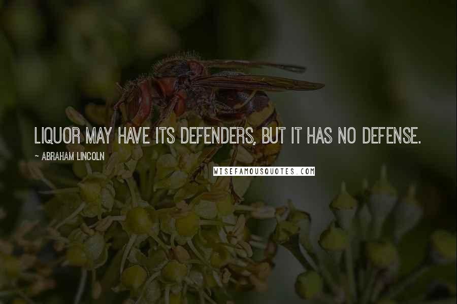 Abraham Lincoln Quotes: Liquor may have its defenders, but it has no defense.