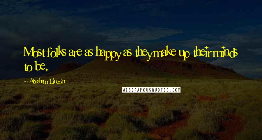 Abraham Lincoln Quotes: Most folks are as happy as they make up their minds to be.