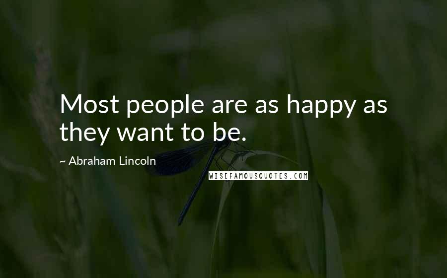 Abraham Lincoln Quotes: Most people are as happy as they want to be.