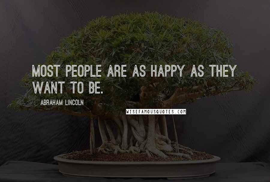 Abraham Lincoln Quotes: Most people are as happy as they want to be.