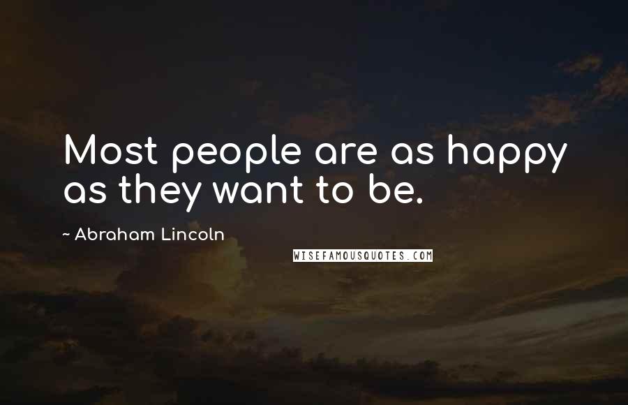 Abraham Lincoln Quotes: Most people are as happy as they want to be.