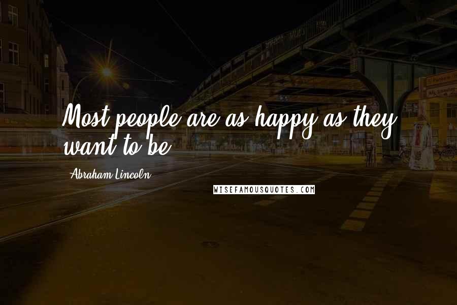 Abraham Lincoln Quotes: Most people are as happy as they want to be.