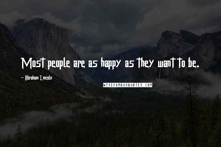 Abraham Lincoln Quotes: Most people are as happy as they want to be.