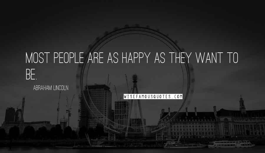 Abraham Lincoln Quotes: Most people are as happy as they want to be.