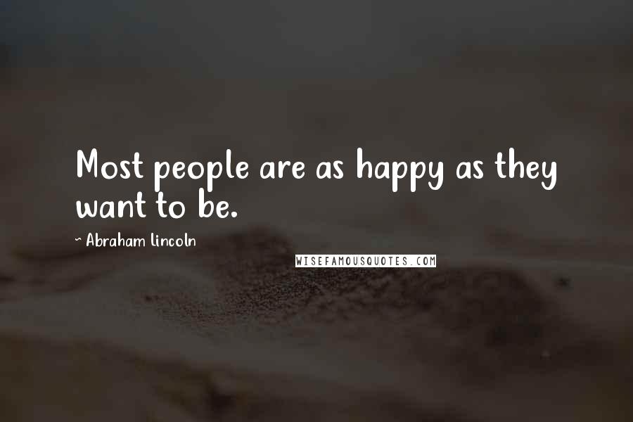 Abraham Lincoln Quotes: Most people are as happy as they want to be.