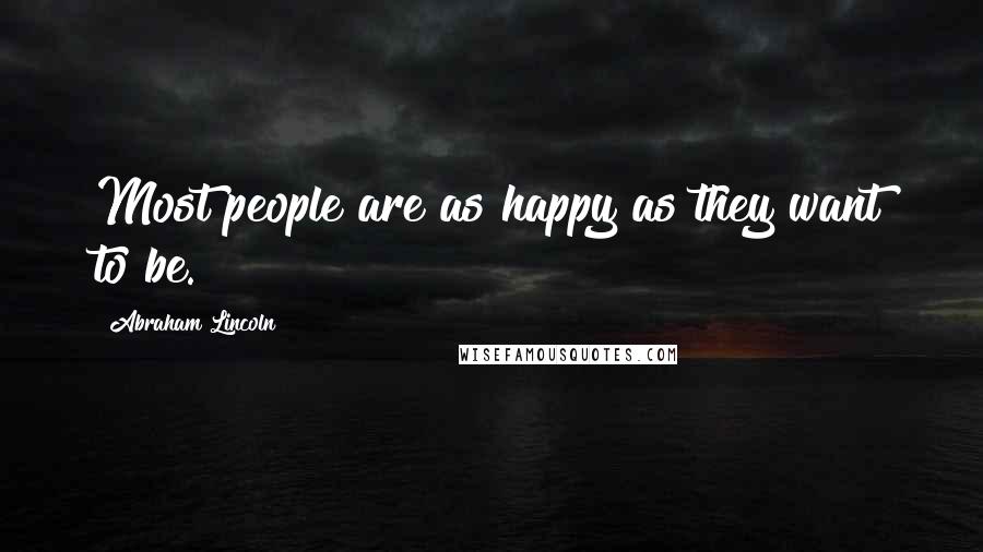 Abraham Lincoln Quotes: Most people are as happy as they want to be.