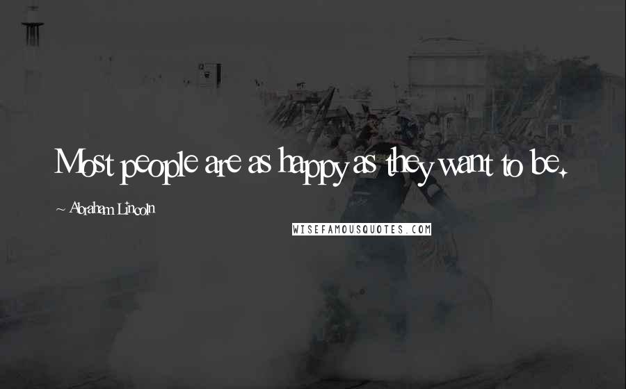 Abraham Lincoln Quotes: Most people are as happy as they want to be.