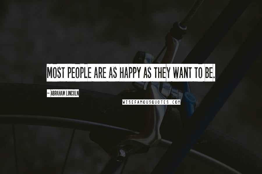 Abraham Lincoln Quotes: Most people are as happy as they want to be.