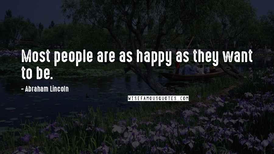 Abraham Lincoln Quotes: Most people are as happy as they want to be.