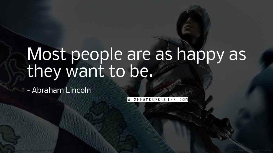 Abraham Lincoln Quotes: Most people are as happy as they want to be.