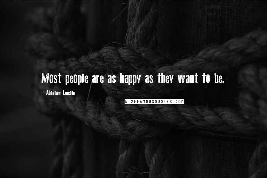 Abraham Lincoln Quotes: Most people are as happy as they want to be.