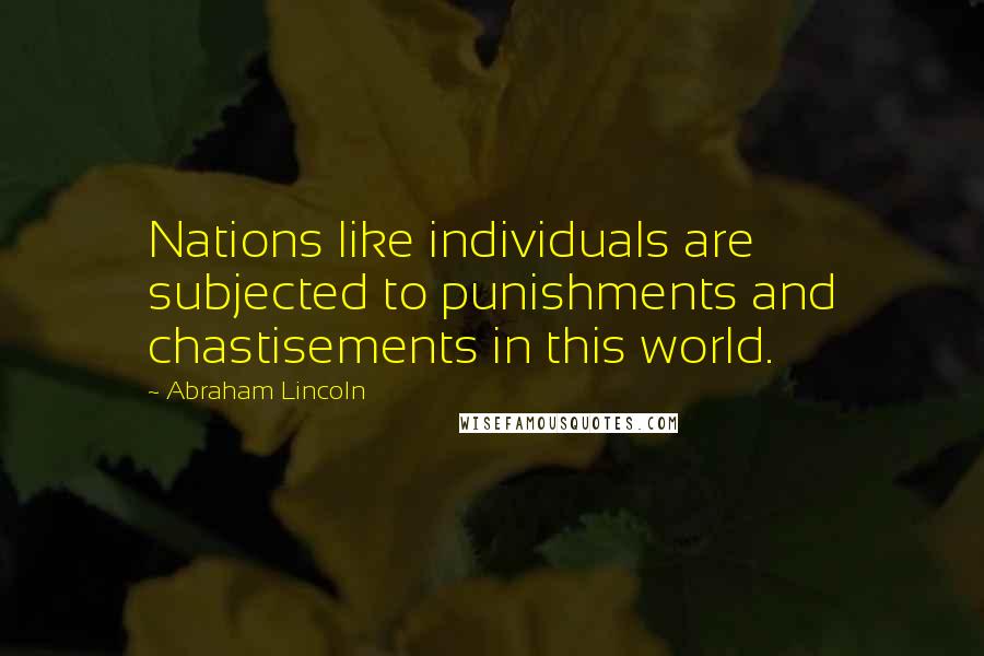 Abraham Lincoln Quotes: Nations like individuals are subjected to punishments and chastisements in this world.