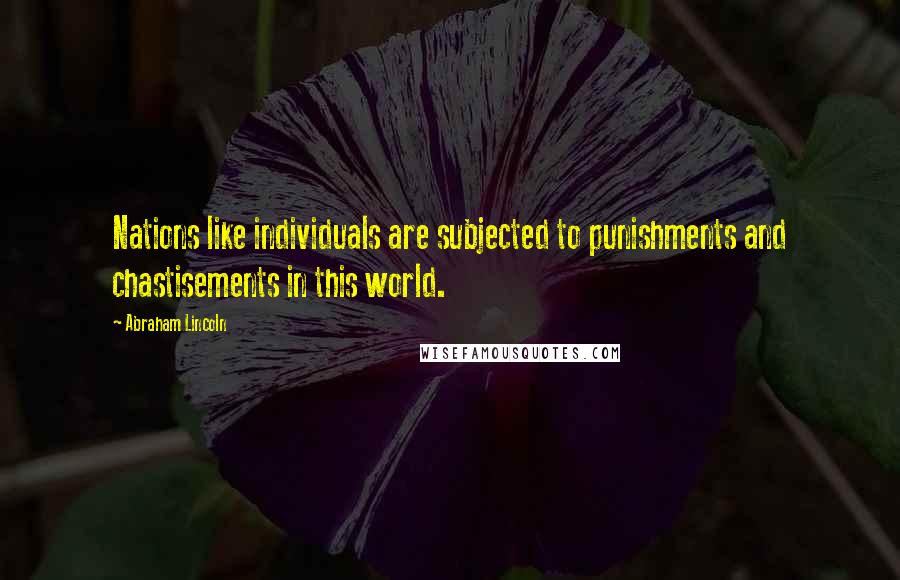 Abraham Lincoln Quotes: Nations like individuals are subjected to punishments and chastisements in this world.