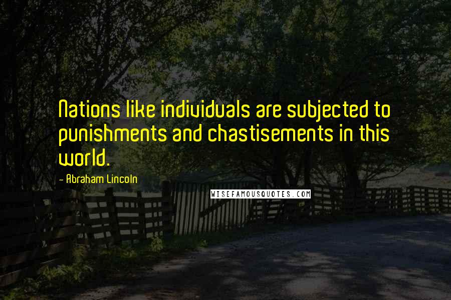 Abraham Lincoln Quotes: Nations like individuals are subjected to punishments and chastisements in this world.