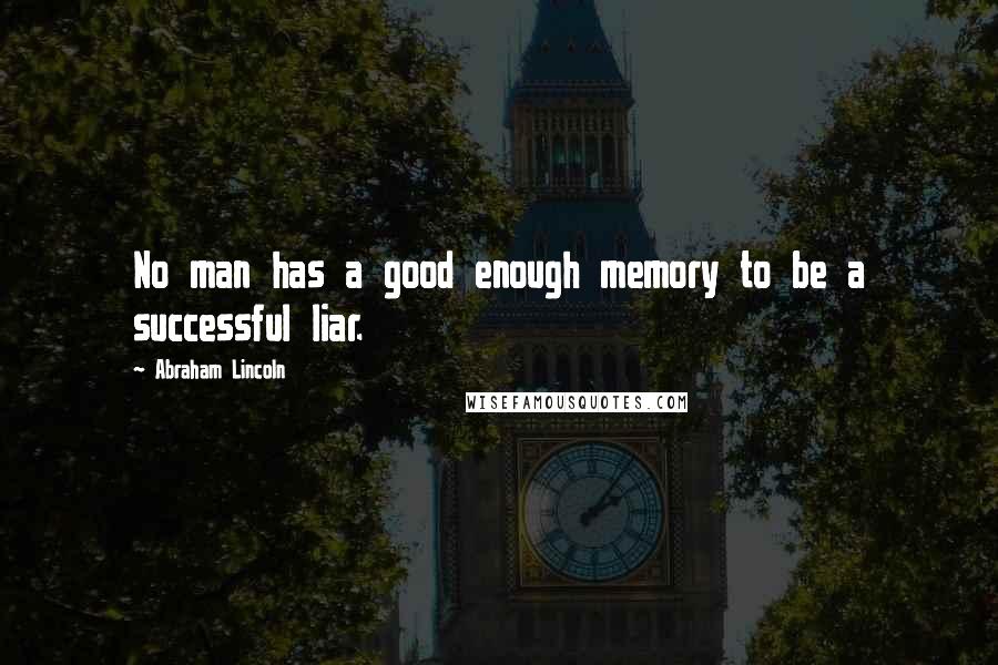 Abraham Lincoln Quotes: No man has a good enough memory to be a successful liar.