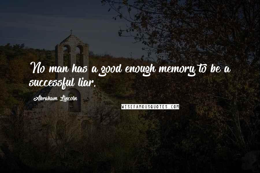 Abraham Lincoln Quotes: No man has a good enough memory to be a successful liar.