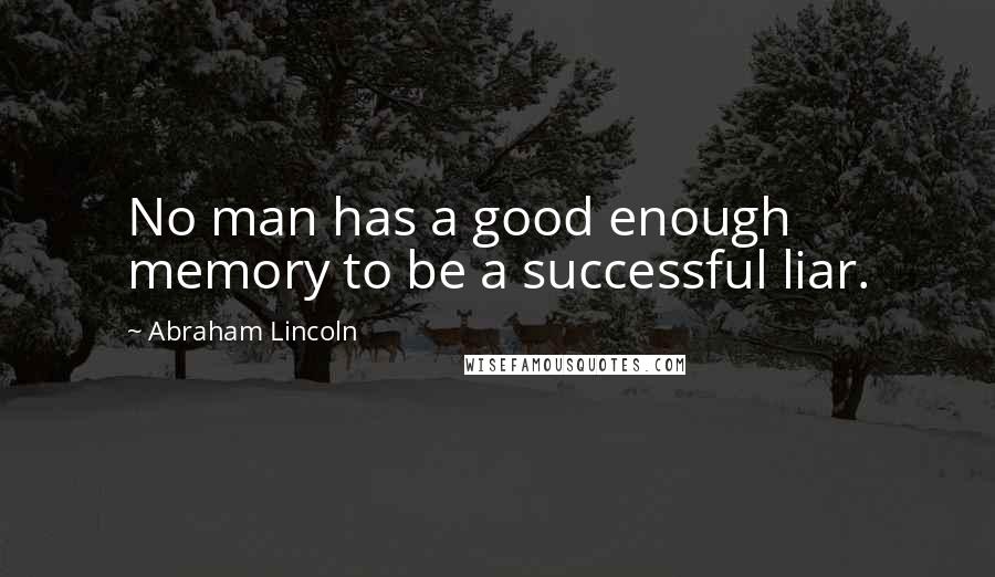 Abraham Lincoln Quotes: No man has a good enough memory to be a successful liar.