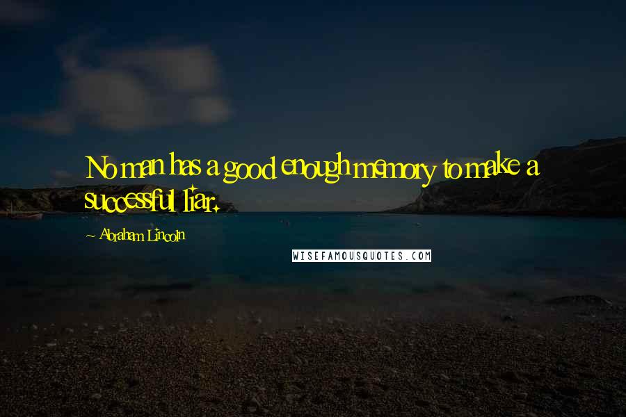 Abraham Lincoln Quotes: No man has a good enough memory to make a successful liar.