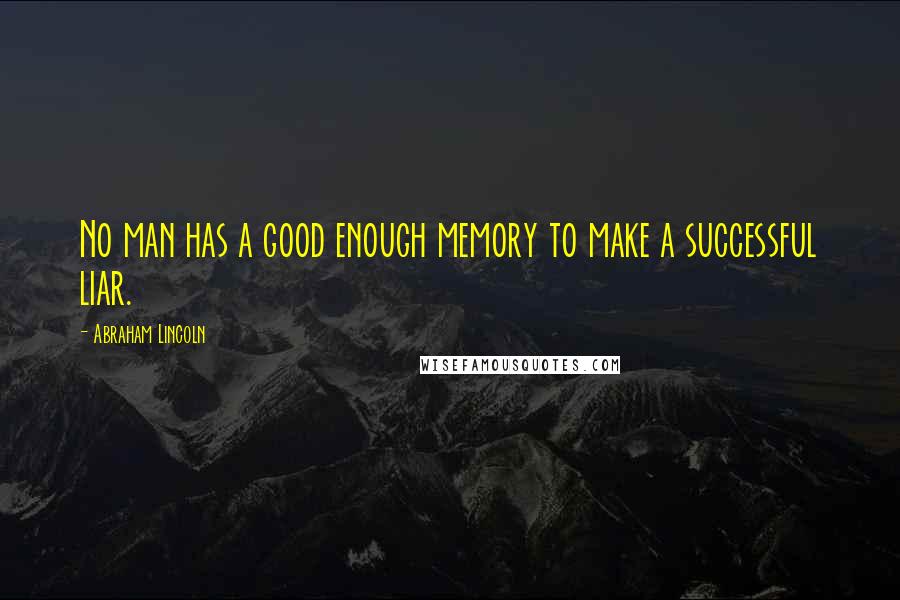Abraham Lincoln Quotes: No man has a good enough memory to make a successful liar.
