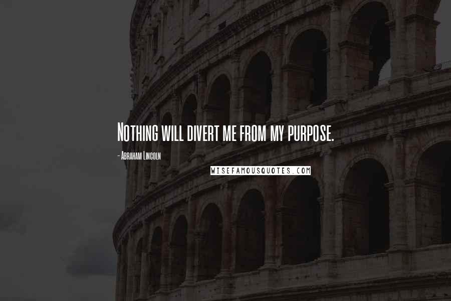 Abraham Lincoln Quotes: Nothing will divert me from my purpose.