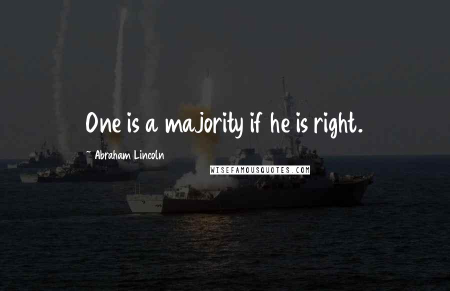 Abraham Lincoln Quotes: One is a majority if he is right.