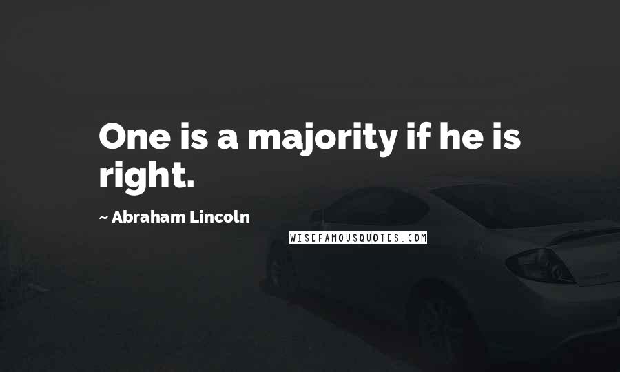 Abraham Lincoln Quotes: One is a majority if he is right.