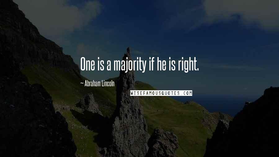 Abraham Lincoln Quotes: One is a majority if he is right.