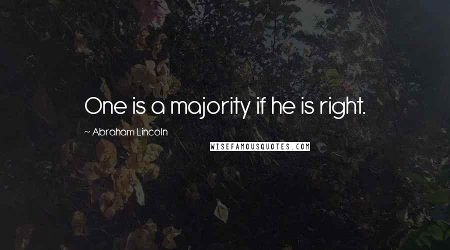 Abraham Lincoln Quotes: One is a majority if he is right.