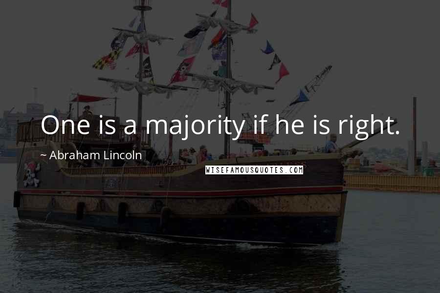 Abraham Lincoln Quotes: One is a majority if he is right.