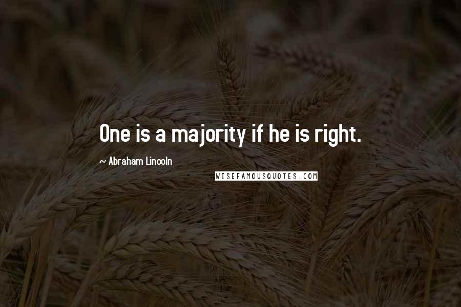 Abraham Lincoln Quotes: One is a majority if he is right.