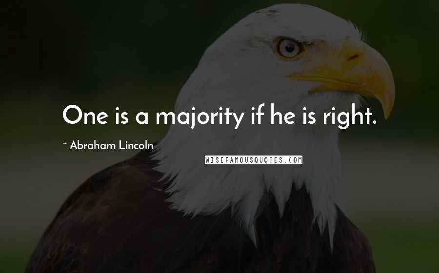 Abraham Lincoln Quotes: One is a majority if he is right.