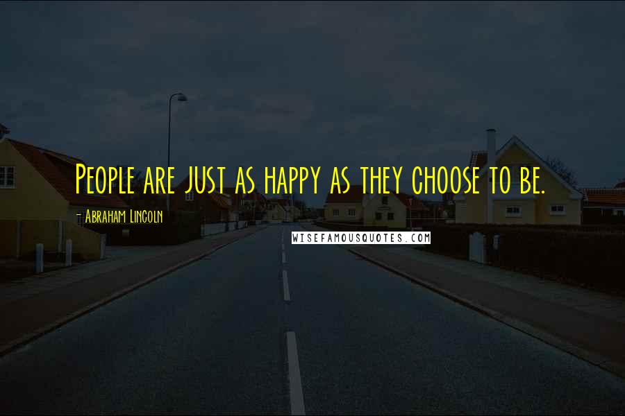 Abraham Lincoln Quotes: People are just as happy as they choose to be.