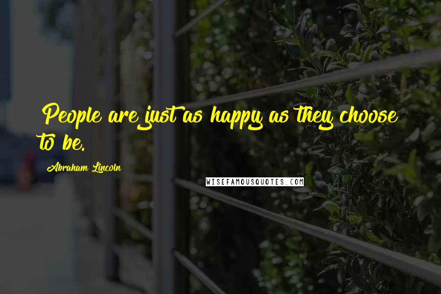 Abraham Lincoln Quotes: People are just as happy as they choose to be.
