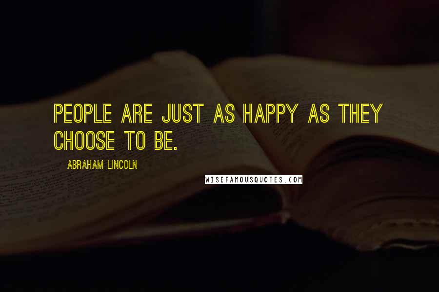 Abraham Lincoln Quotes: People are just as happy as they choose to be.