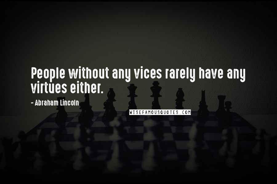 Abraham Lincoln Quotes: People without any vices rarely have any virtues either.