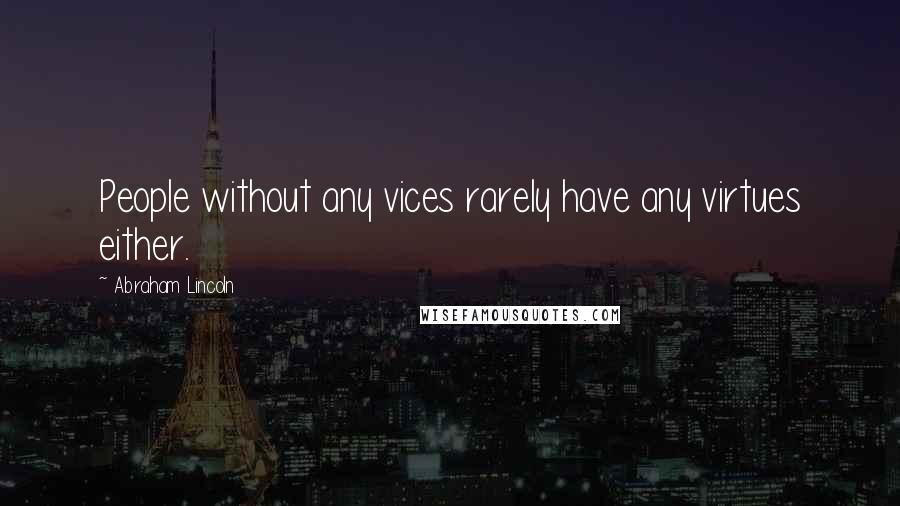 Abraham Lincoln Quotes: People without any vices rarely have any virtues either.