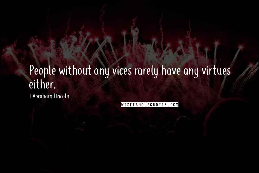 Abraham Lincoln Quotes: People without any vices rarely have any virtues either.