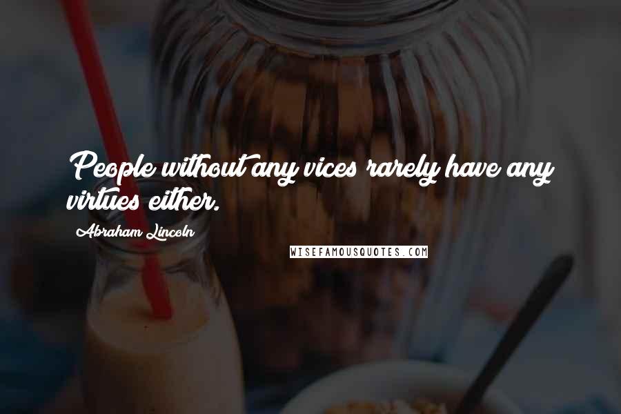 Abraham Lincoln Quotes: People without any vices rarely have any virtues either.