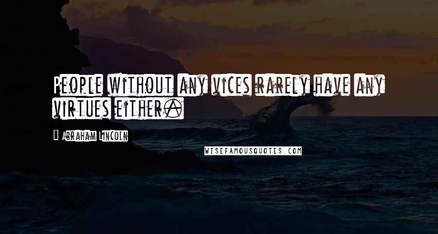 Abraham Lincoln Quotes: People without any vices rarely have any virtues either.