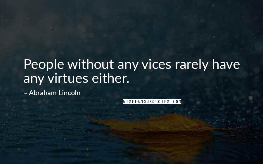 Abraham Lincoln Quotes: People without any vices rarely have any virtues either.