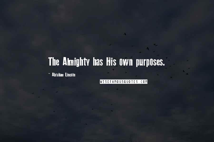 Abraham Lincoln Quotes: The Almighty has His own purposes.