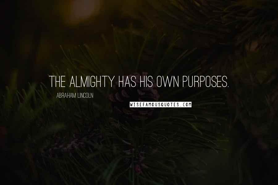 Abraham Lincoln Quotes: The Almighty has His own purposes.