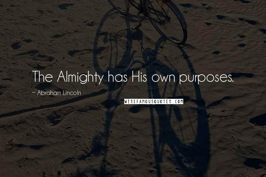 Abraham Lincoln Quotes: The Almighty has His own purposes.