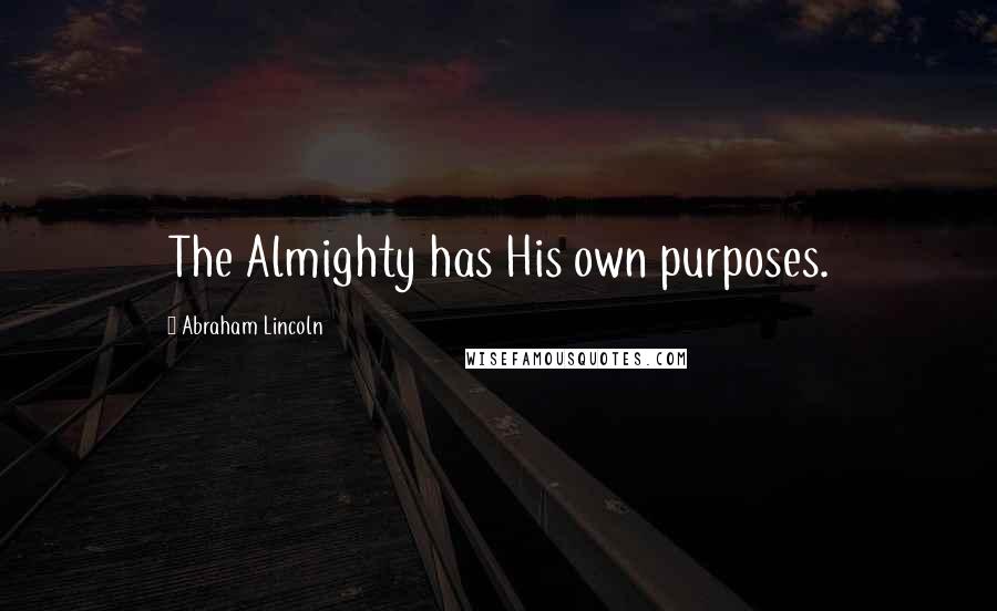 Abraham Lincoln Quotes: The Almighty has His own purposes.