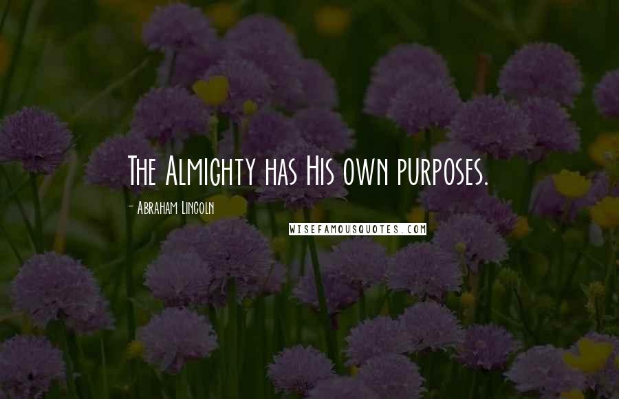 Abraham Lincoln Quotes: The Almighty has His own purposes.