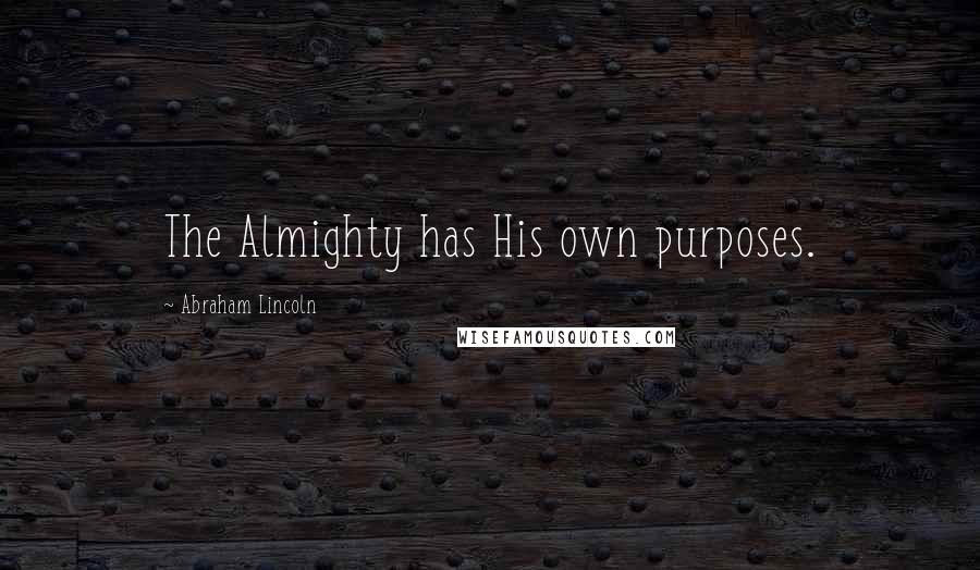 Abraham Lincoln Quotes: The Almighty has His own purposes.