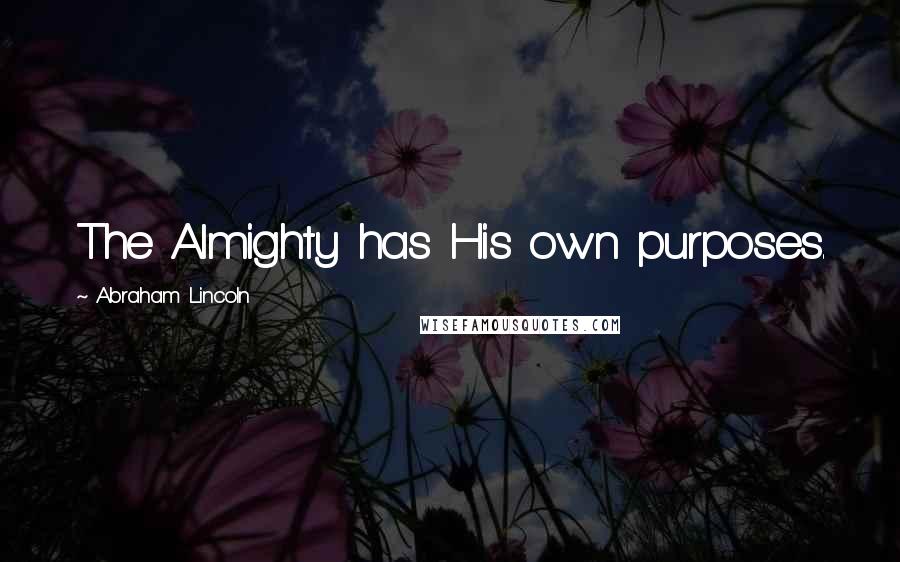 Abraham Lincoln Quotes: The Almighty has His own purposes.