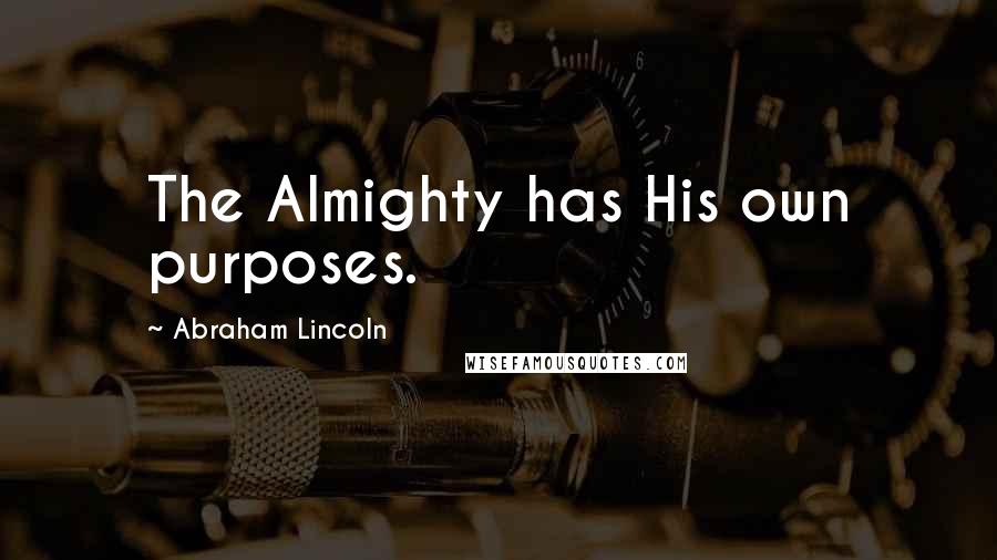 Abraham Lincoln Quotes: The Almighty has His own purposes.